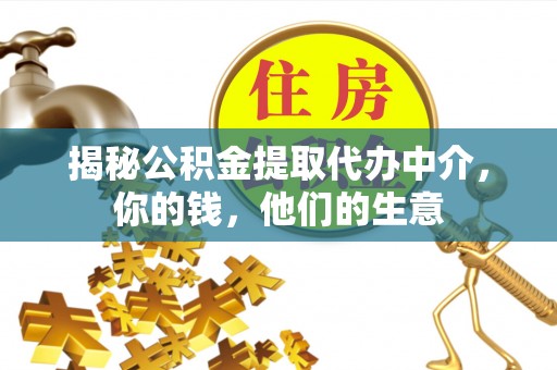 成县揭秘公积金提取代办中介，你的钱，他们的生意
